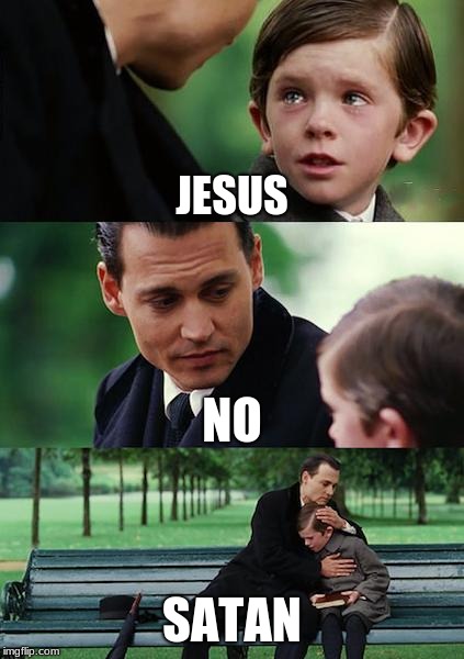 Finding Neverland | JESUS; NO; SATAN | image tagged in memes,finding neverland | made w/ Imgflip meme maker