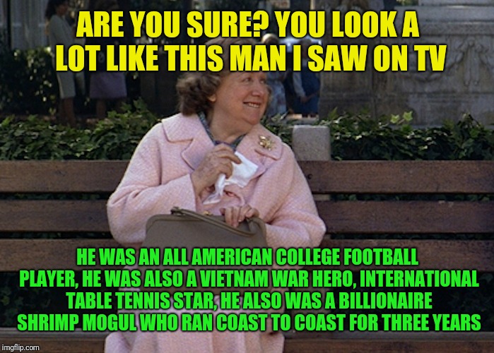 ARE YOU SURE? YOU LOOK A LOT LIKE THIS MAN I SAW ON TV HE WAS AN ALL AMERICAN COLLEGE FOOTBALL PLAYER, HE WAS ALSO A VIETNAM WAR HERO, INTER | made w/ Imgflip meme maker