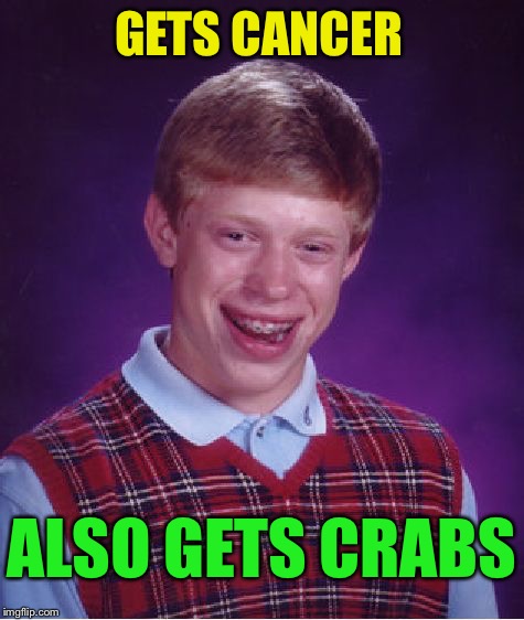 Bad Luck Brian Meme | GETS CANCER ALSO GETS CRABS | image tagged in memes,bad luck brian | made w/ Imgflip meme maker