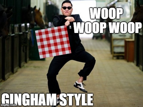 Psy Horse Dance Meme | WOOP WOOP WOOP; GINGHAM STYLE | image tagged in memes,psy horse dance | made w/ Imgflip meme maker