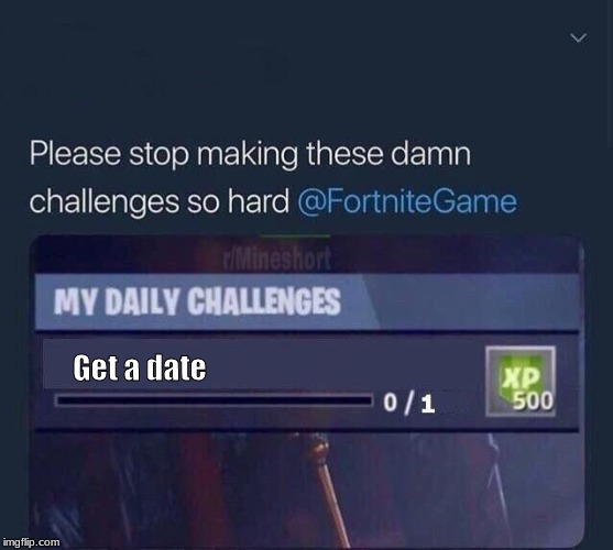 Fortnite Challenge | Get a date | image tagged in fortnite challenge | made w/ Imgflip meme maker