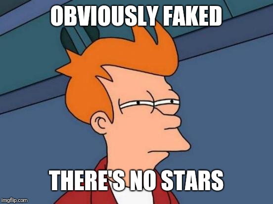 Futurama Fry Meme | OBVIOUSLY FAKED THERE'S NO STARS | image tagged in memes,futurama fry | made w/ Imgflip meme maker