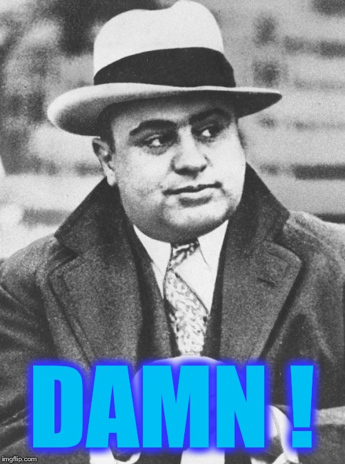 Al Capone You Don't Say | DAMN ! | image tagged in al capone you don't say | made w/ Imgflip meme maker