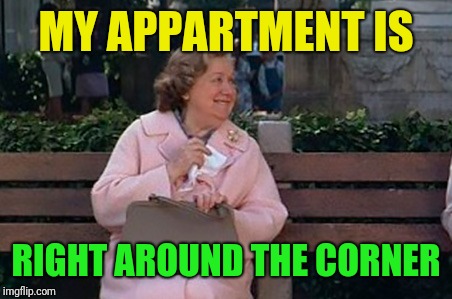 MY APPARTMENT IS RIGHT AROUND THE CORNER | made w/ Imgflip meme maker