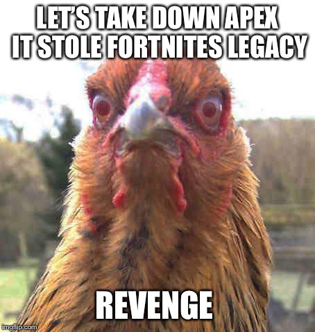 revenge chicken | LET’S TAKE DOWN APEX IT STOLE FORTNITES LEGACY REVENGE | image tagged in revenge chicken | made w/ Imgflip meme maker