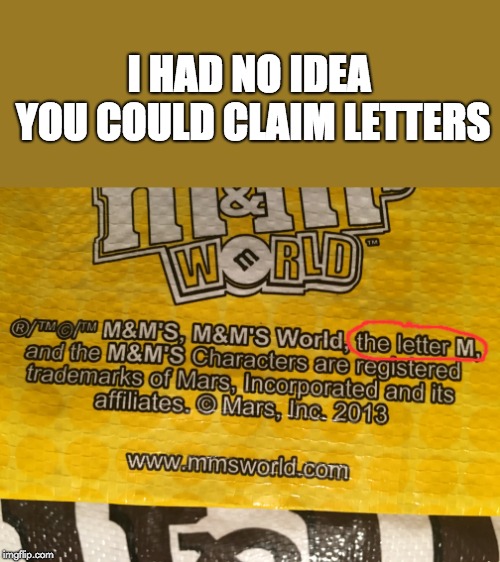 Can you seriously do that? | I HAD NO IDEA YOU COULD CLAIM LETTERS | image tagged in memes,funny,letters,mms,the more you know | made w/ Imgflip meme maker