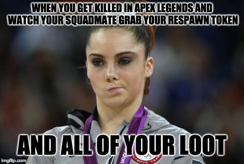 Selfish Squadmate | WHEN YOU GET KILLED IN APEX LEGENDS AND WATCH YOUR SQUADMATE GRAB YOUR RESPAWN TOKEN; AND ALL OF YOUR LOOT | image tagged in memes,mckayla maroney not impressed,apex legends,squad,looters,battle royale | made w/ Imgflip meme maker