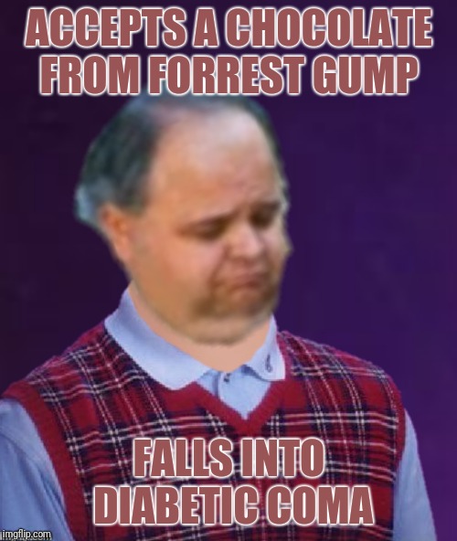 ACCEPTS A CHOCOLATE FROM FORREST GUMP FALLS INTO DIABETIC COMA | made w/ Imgflip meme maker