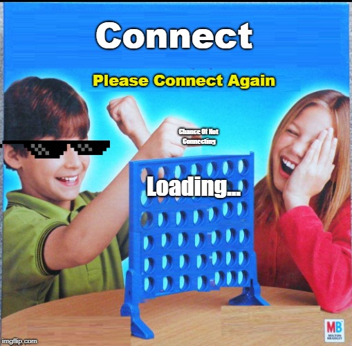 Blank Connect Four | Connect; Please Connect Again; Chance Of
Not Connecting; Loading... | image tagged in blank connect four | made w/ Imgflip meme maker