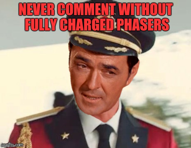 NEVER COMMENT WITHOUT FULLY CHARGED PHASERS | made w/ Imgflip meme maker