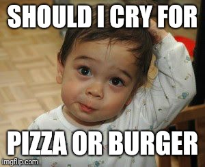 Confused Cute kid | SHOULD I CRY FOR; PIZZA OR BURGER | image tagged in confused cute kid | made w/ Imgflip meme maker