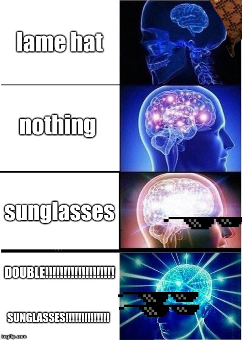 Expanding Brain | lame hat; nothing; sunglasses; DOUBLE!!!!!!!!!!!!!!!!!!! SUNGLASSES!!!!!!!!!!!!!! | image tagged in memes,expanding brain | made w/ Imgflip meme maker