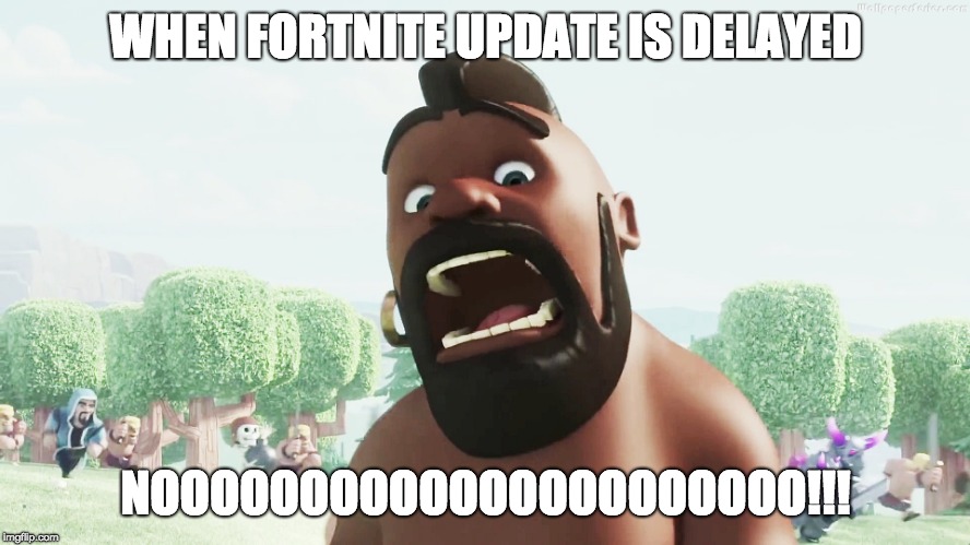 clash of clans | WHEN FORTNITE UPDATE IS DELAYED; NOOOOOOOOOOOOOOOOOOOOOO!!! | image tagged in clash of clans | made w/ Imgflip meme maker