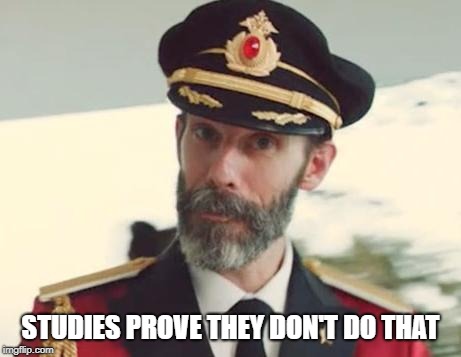 Captain Obvious | STUDIES PROVE THEY DON'T DO THAT | image tagged in captain obvious | made w/ Imgflip meme maker
