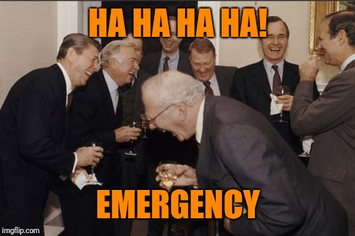 Laughing Men In Suits Meme | HA HA HA HA! EMERGENCY | image tagged in memes,laughing men in suits | made w/ Imgflip meme maker