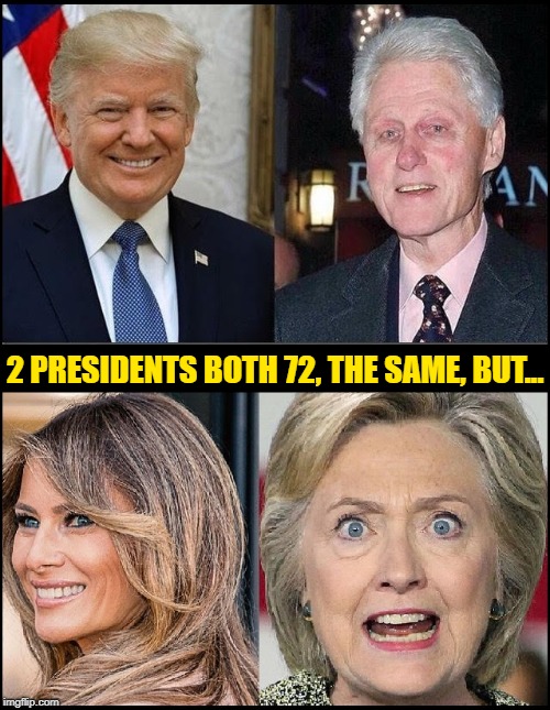 Men Depend on Women for Support | 2 PRESIDENTS BOTH 72, THE SAME, BUT... | image tagged in vince vance,president trump,donald j trump,bill clinton,william jefferson clinton,melania vs hillary | made w/ Imgflip meme maker