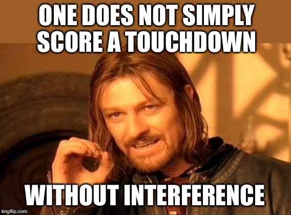 One Does Not Simply Meme | ONE DOES NOT SIMPLY SCORE A TOUCHDOWN WITHOUT INTERFERENCE | image tagged in memes,one does not simply | made w/ Imgflip meme maker