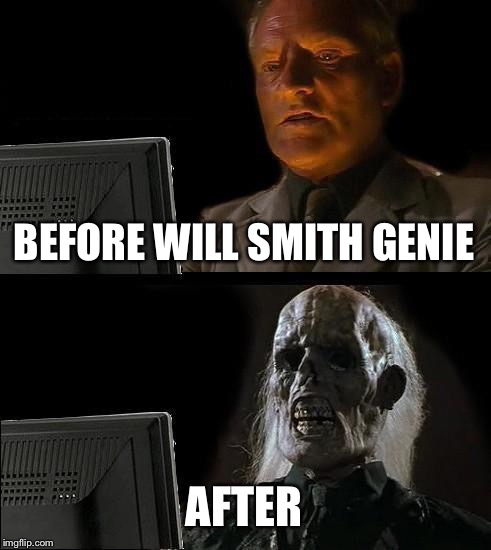 I'll Just Wait Here | BEFORE WILL SMITH GENIE; AFTER | image tagged in memes,ill just wait here | made w/ Imgflip meme maker