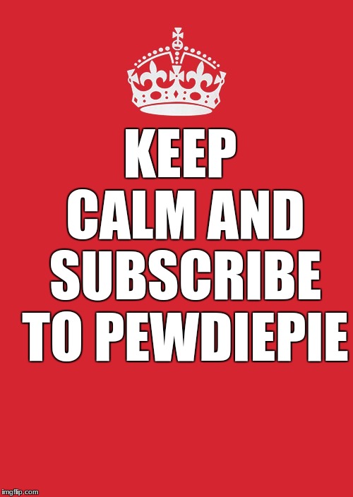 Keep Calm And Carry On Red Meme | KEEP CALM AND SUBSCRIBE TO PEWDIEPIE | image tagged in memes,keep calm and carry on red | made w/ Imgflip meme maker