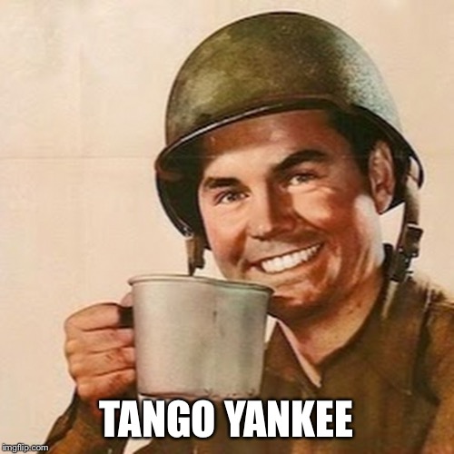 Coffee Soldier | TANGO YANKEE | image tagged in coffee soldier | made w/ Imgflip meme maker