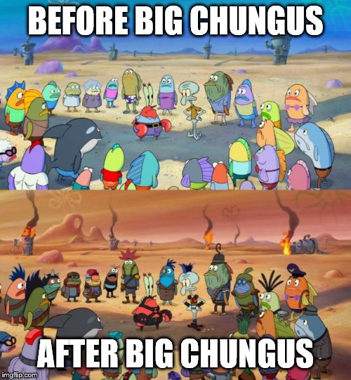 SpongeBob Apocalypse | BEFORE BIG CHUNGUS; AFTER BIG CHUNGUS | image tagged in spongebob apocalypse | made w/ Imgflip meme maker