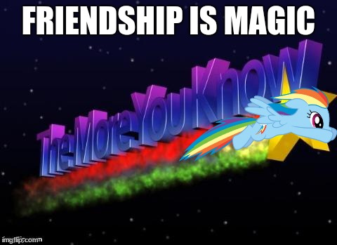 For new people in the fandom | FRIENDSHIP IS MAGIC | image tagged in the more you know,mlp,brony,bronies | made w/ Imgflip meme maker