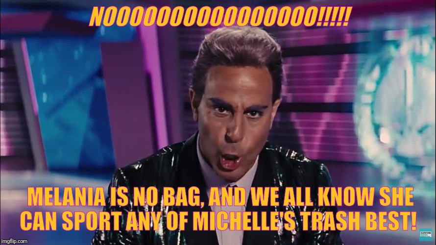 Caesar Flickerman (Stanley Tucci) | NOOOOOOOOOOOOOOOO!!!!! MELANIA IS NO BAG, AND WE ALL KNOW SHE   CAN SPORT ANY OF MICHELLE'S TRASH BEST! | image tagged in caesar flickerman stanley tucci | made w/ Imgflip meme maker