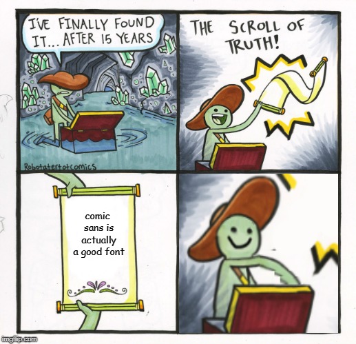 The Scroll Of Truth | comic sans is actually a good font | image tagged in memes,the scroll of truth,comic sans,font,unpopular opinion | made w/ Imgflip meme maker