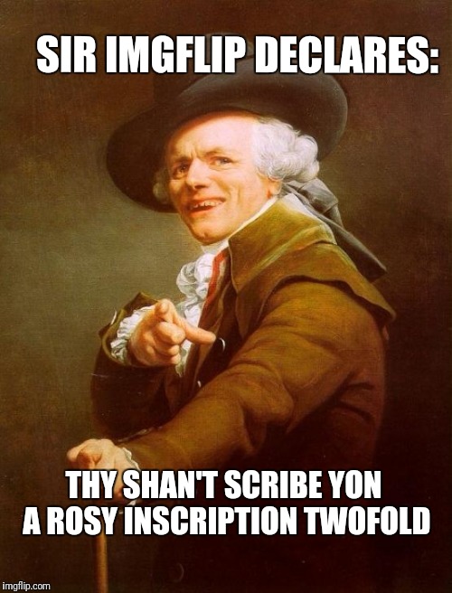 End of the Thread Week | March 7-13 | A BeyondTheComments Event | SIR IMGFLIP DECLARES:; THY SHAN'T SCRIBE YON A ROSY INSCRIPTION TWOFOLD | image tagged in memes,joseph ducreux,endofthread,beyondthecomments,palringo,btc | made w/ Imgflip meme maker