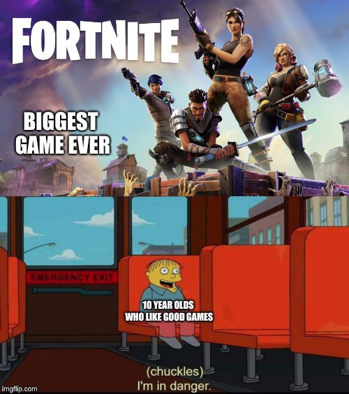BIGGEST GAME EVER; 10 YEAR OLDS WHO LIKE GOOD GAMES | image tagged in fortnite,im in danger | made w/ Imgflip meme maker