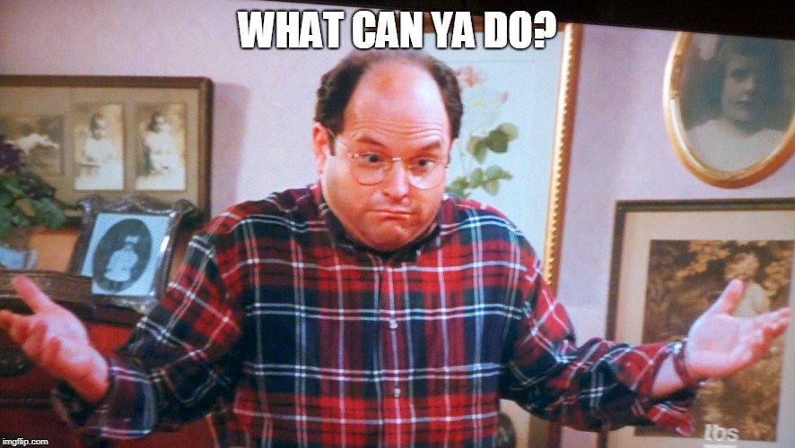 george castanza | WHAT CAN YA DO? | image tagged in george castanza | made w/ Imgflip meme maker