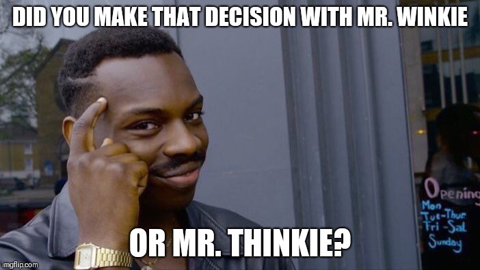 Roll Safe Think About It Meme | DID YOU MAKE THAT DECISION WITH MR. WINKIE; OR MR. THINKIE? | image tagged in memes,roll safe think about it | made w/ Imgflip meme maker