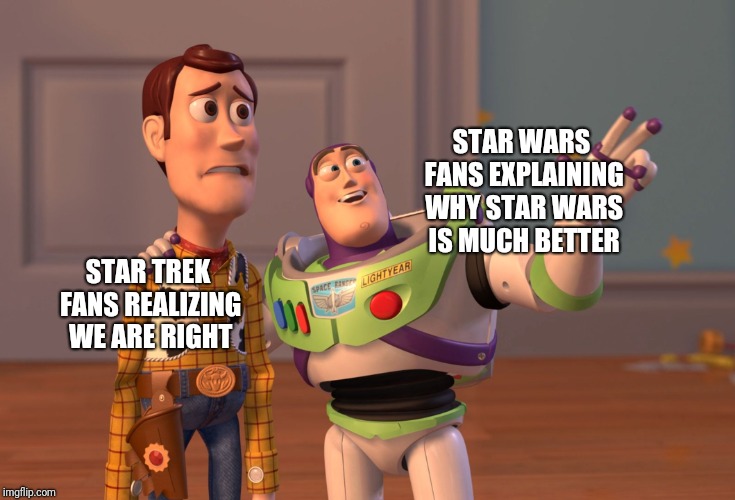 X, X Everywhere Meme | STAR WARS FANS EXPLAINING WHY STAR WARS IS MUCH BETTER; STAR TREK FANS REALIZING WE ARE RIGHT | image tagged in memes,x x everywhere | made w/ Imgflip meme maker