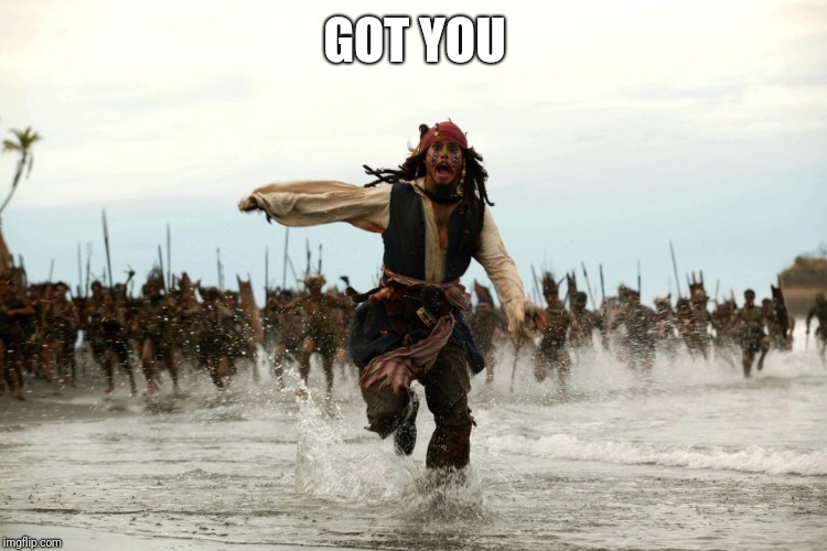 captain jack sparrow running | GOT YOU | image tagged in captain jack sparrow running | made w/ Imgflip meme maker