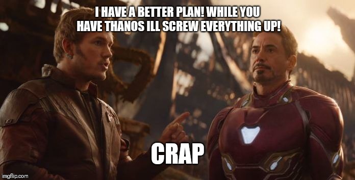 Star Lord Stark | I HAVE A BETTER PLAN! WHILE YOU HAVE THANOS ILL SCREW EVERYTHING UP! CRAP | image tagged in star lord stark | made w/ Imgflip meme maker