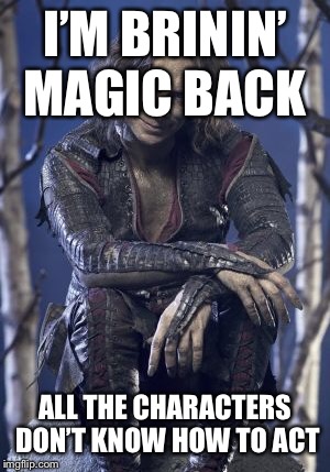 I’m brinin’ magic back (OUAT) | I’M BRININ’ MAGIC BACK; ALL THE CHARACTERS DON’T KNOW HOW TO ACT | image tagged in rumplestiltskin,ouat,magic | made w/ Imgflip meme maker
