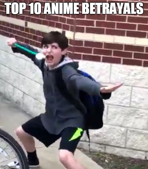 power of god and anime | TOP 10 ANIME BETRAYALS | image tagged in power of god and anime | made w/ Imgflip meme maker
