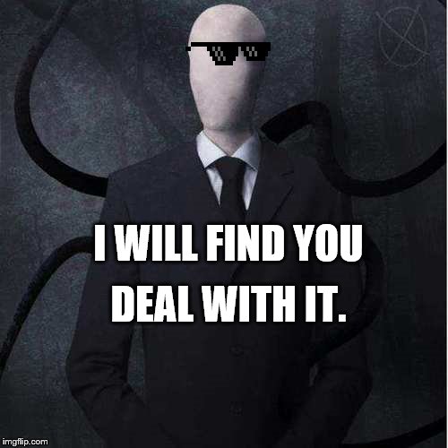 Slenderman | DEAL WITH IT. I WILL FIND YOU | image tagged in memes,slenderman | made w/ Imgflip meme maker