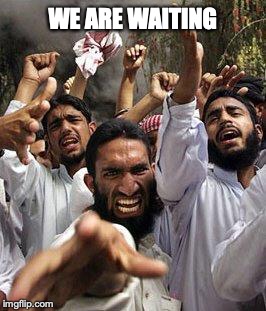 angry muslim | WE ARE WAITING | image tagged in angry muslim | made w/ Imgflip meme maker