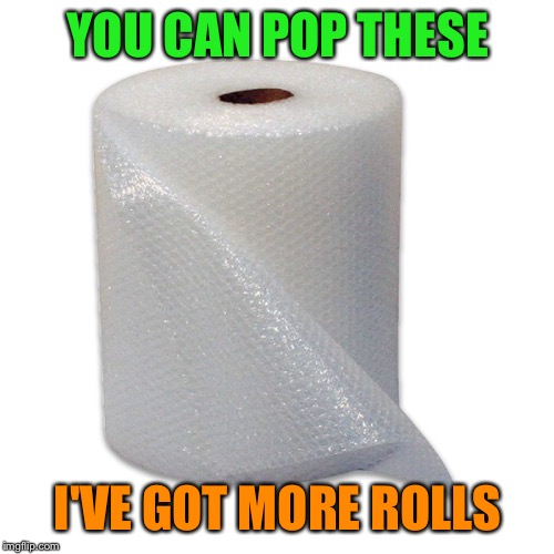 YOU CAN POP THESE I'VE GOT MORE ROLLS | made w/ Imgflip meme maker