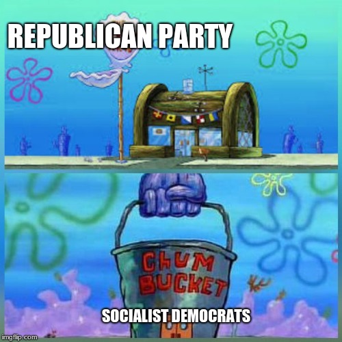 Krusty Krab Vs Chum Bucket | REPUBLICAN PARTY; SOCIALIST DEMOCRATS | image tagged in memes,krusty krab vs chum bucket | made w/ Imgflip meme maker