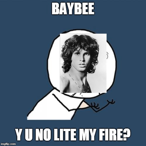 Y U No | BAYBEE; Y U NO LITE MY FIRE? | image tagged in memes,y u no | made w/ Imgflip meme maker