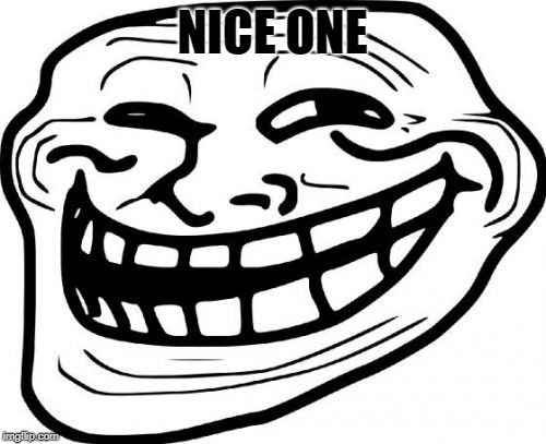 Troll Face Meme | NICE ONE | image tagged in memes,troll face | made w/ Imgflip meme maker