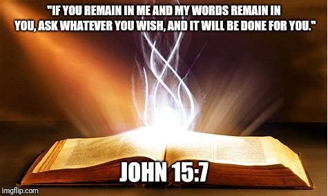 Key to the universe | "IF YOU REMAIN IN ME AND MY WORDS REMAIN IN YOU, ASK WHATEVER YOU WISH, AND IT WILL BE DONE FOR YOU."; JOHN 15:7 | image tagged in words of wisdom | made w/ Imgflip meme maker