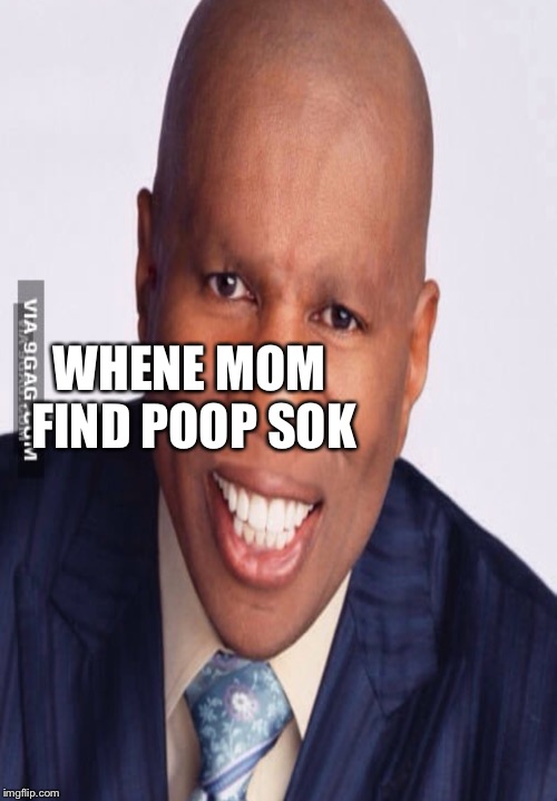 WHENE MOM FIND POOP SOK | image tagged in gamers | made w/ Imgflip meme maker