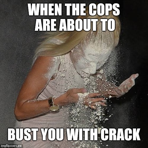 Crazy crack heads | WHEN THE COPS ARE ABOUT TO; BUST YOU WITH CRACK | image tagged in one does not simply do drugs | made w/ Imgflip meme maker