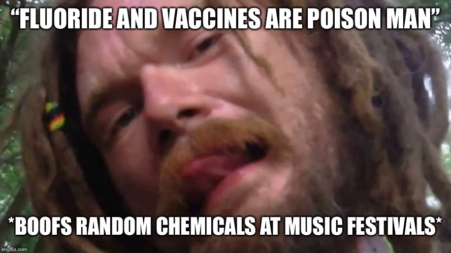 Wook Logic | “FLUORIDE AND VACCINES ARE POISON MAN”; *BOOFS RANDOM CHEMICALS AT MUSIC FESTIVALS* | image tagged in wookies,wookie,hippie | made w/ Imgflip meme maker
