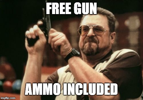 Am I The Only One Around Here | FREE GUN; AMMO INCLUDED | image tagged in memes,am i the only one around here | made w/ Imgflip meme maker