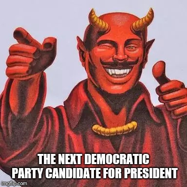 Buddy satan  | THE NEXT DEMOCRATIC PARTY CANDIDATE FOR PRESIDENT | image tagged in buddy satan | made w/ Imgflip meme maker
