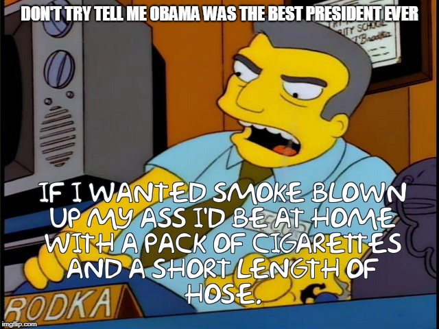 if I wanted smoke blown | DON'T TRY TELL ME OBAMA WAS THE BEST PRESIDENT EVER | image tagged in simpsons | made w/ Imgflip meme maker